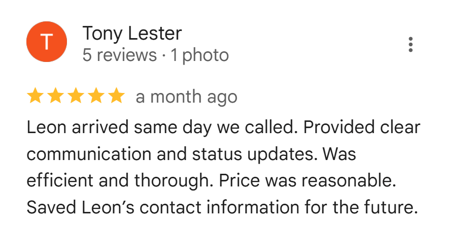 Google review from Tony Lester: Leon arrived same day with clear communication and reasonable pricing.